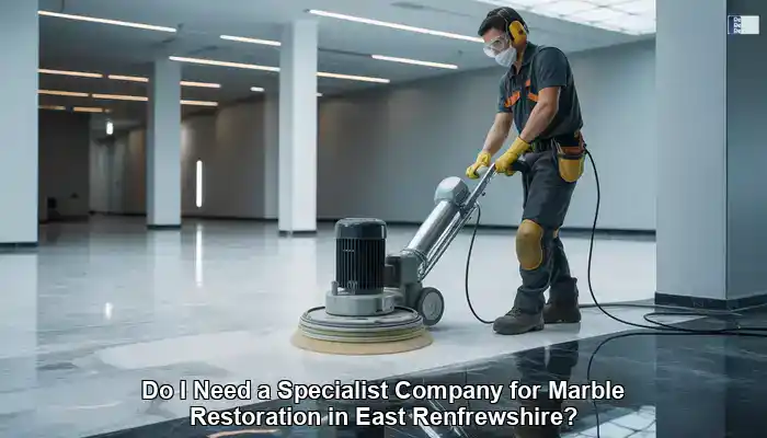 Marble Restoration: Seeking a Specialist in East Renfrewshire?